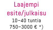 Laajempi esite/julkaisu 10–40 tuntia 750–3000 € *)
