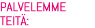 PALVELEMME TEITÄ: