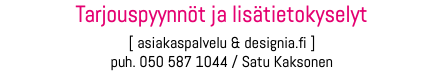 Tarjouspyynnöt ja lisätietokyselyt [ asiakaspalvelu & designia.fi ] puh. 050 587 1044 / Satu Kaksonen